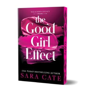 Preorder - The Good Girl Effect, Book 1 in the Salacious Legacy Series by Sara Cate