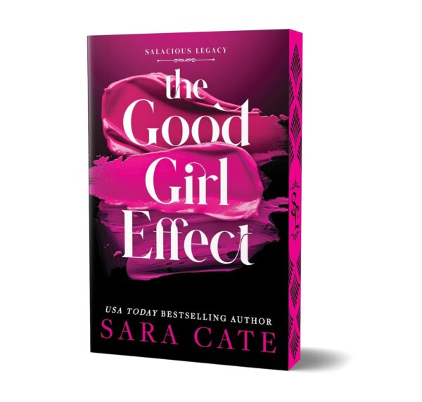 Preorder - The Good Girl Effect, Book 1 in the Salacious Legacy Series by Sara Cate